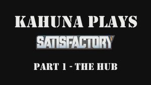 Kahuna Plays Satisfactory - Part 1, The HUB
