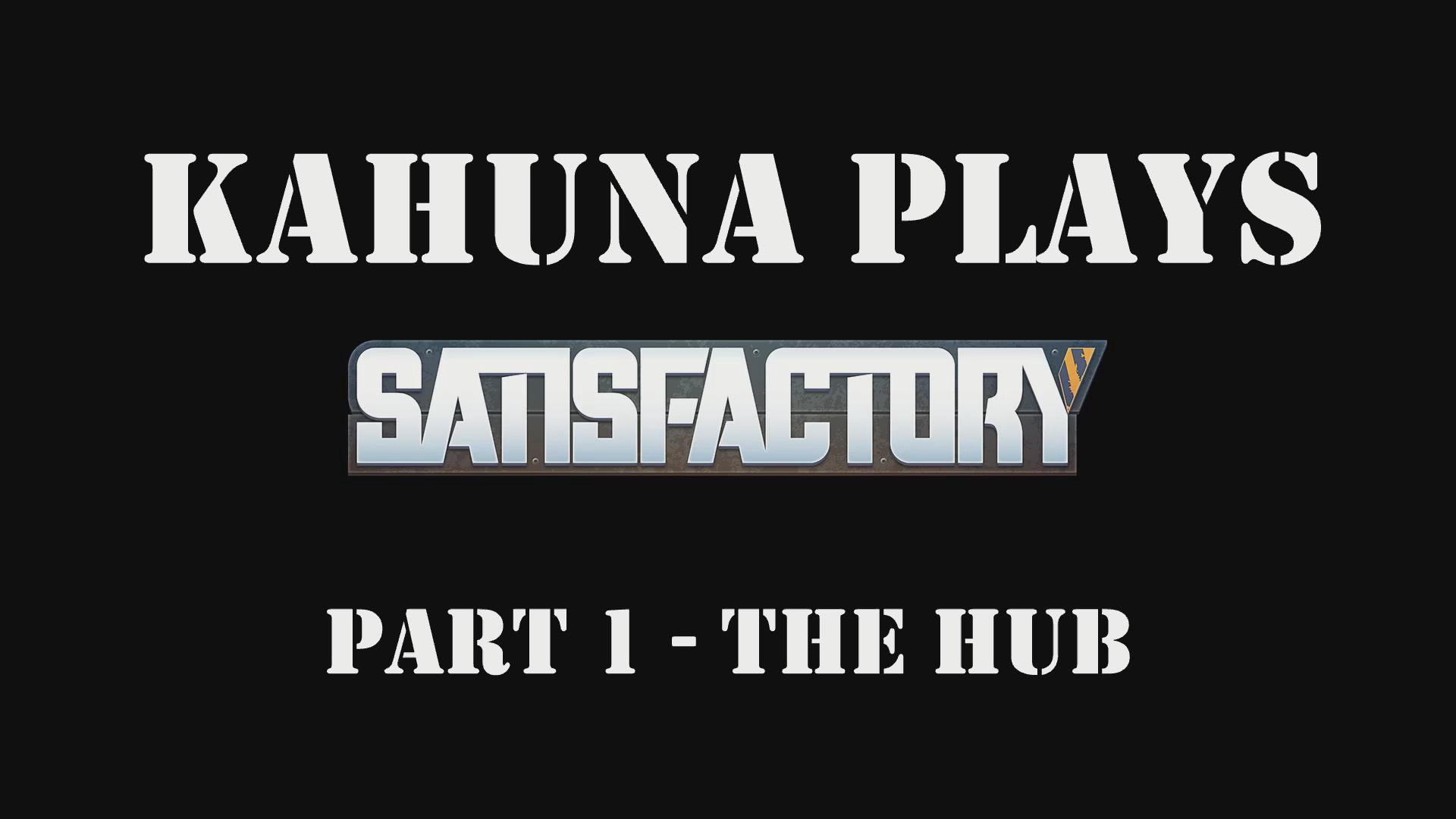 Kahuna Plays Satisfactory - Part 1, The HUB